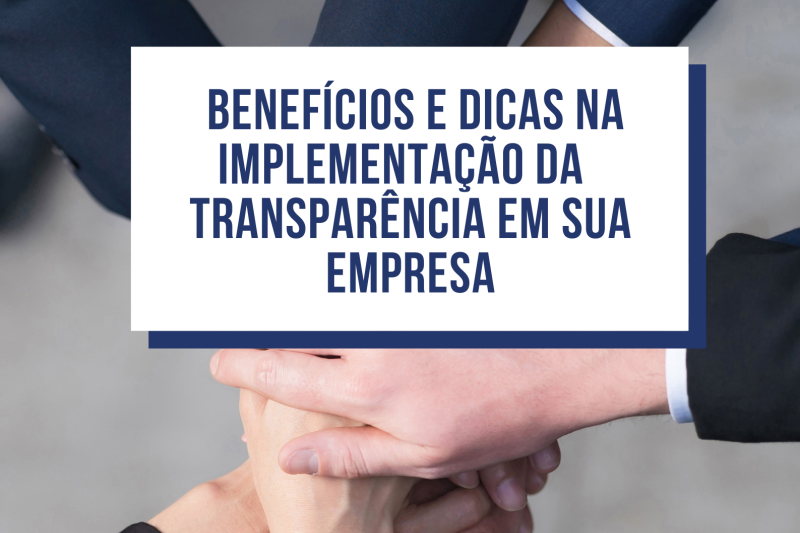 Gestão transparente: Benefícios e 5 dicas para implementar a transparência na sua empresa.