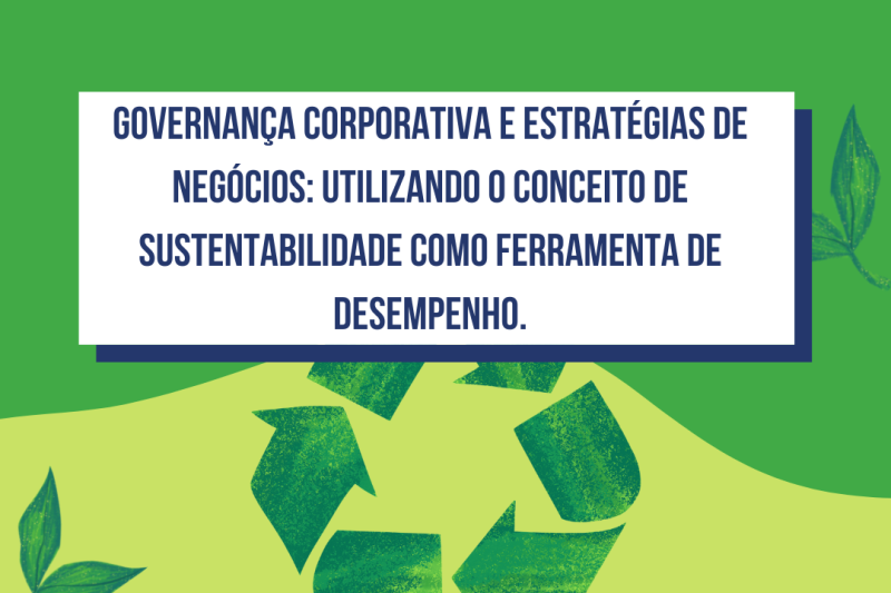 Governança Corporativa e Estratégias de Negócios: Utilizando o conceito de sustentabilidade como ferramenta de desempenho.